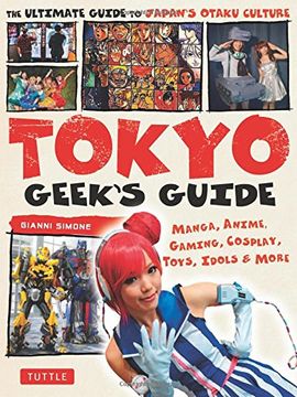 portada Tokyo Geek's Guide: Manga, Anime, Gaming, Cosplay, Toys, Idols & More - The Ultimate Guide to Japan's Otaku Culture (en Inglés)