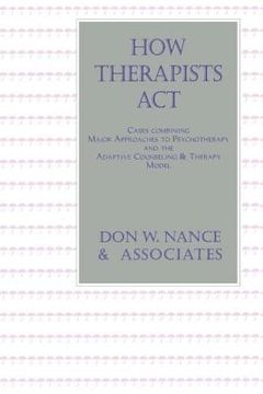 portada how therapists act: combining major approaches to psychotherapy and the adaptive counselling and therapy model (in English)