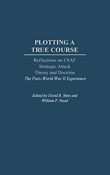 portada Plotting a True Course: Reflections on Usaf Strategic Attack Theory and Doctrine the Post World war ii Experience (in English)