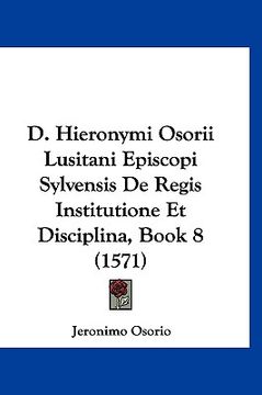 portada D. Hieronymi Osorii Lusitani Episcopi Sylvensis De Regis Institutione Et Disciplina, Book 8 (1571) (en Latin)