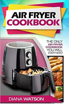 portada Air Fryer Cookbook for Beginners: The Only air Fryer Cookbook you Will Ever Need (en Inglés)