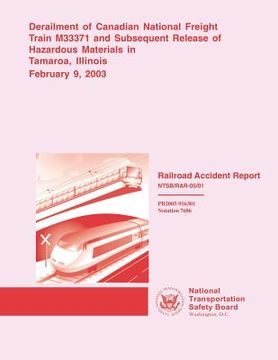 portada Railroad Accident Report: Derailment of Canadian National Freight Train M33371 and Subsequent Release of Hazardous Materials in Tamaroa, Illinoi (en Inglés)