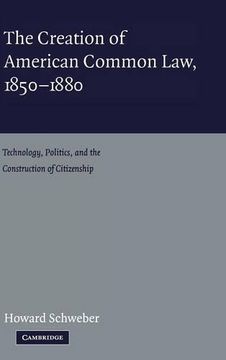 portada The Creation of American Common Law, 1850-1880: Technology, Politics, and the Construction of Citizenship (en Inglés)