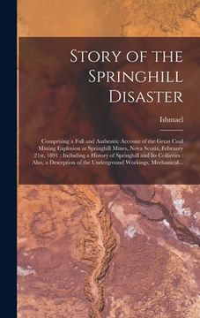 portada Story of the Springhill Disaster [microform]: Comprising a Full and Authentic Account of the Great Coal Mining Explosion at Springhill Mines, Nova Sco (en Inglés)