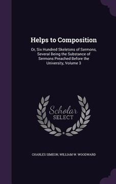 portada Helps to Composition: Or, Six Hundred Skeletons of Sermons, Several Being the Substance of Sermons Preached Before the University, Volume 3 (en Inglés)