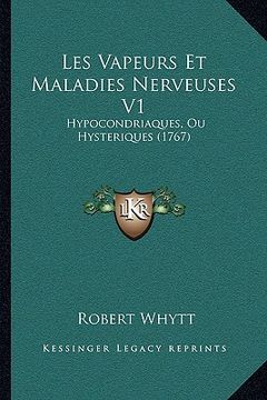 portada Les Vapeurs Et Maladies Nerveuses V1: Hypocondriaques, Ou Hysteriques (1767) (en Francés)