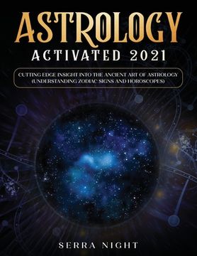 portada Astrology Activated 2021: Cutting Edge Insight Into the Ancient Art of Astrology (Understanding Zodiac Signs and Horoscopes) (en Inglés)