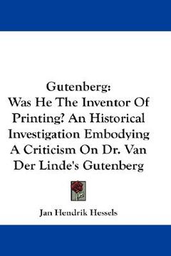 portada gutenberg: was he the inventor of printing? an historical investigation embodying a criticism on dr. van der linde's gutenberg (en Inglés)
