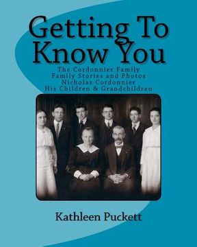 portada Getting To Know You: The Cordonnier Family including Lineage from 1653, Family Stories and Photos (en Inglés)