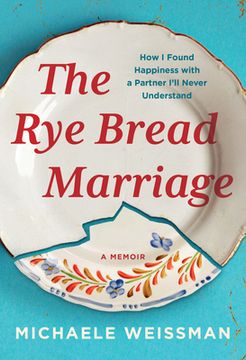 portada The rye Bread Marriage: How i Found Happiness With a Partner I’Ll Never Understand 