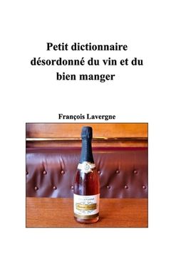 portada Petit dictionnaire désordonné du vin et du bien manger: Docteurs en bien manger (in French)