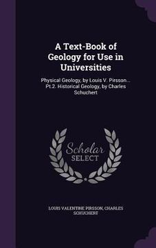 portada A Text-Book of Geology for Use in Universities: Physical Geology, by Louis V. Pirsson... Pt.2. Historical Geology, by Charles Schuchert (in English)