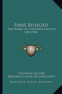 portada paris besieged: the works of theophile gautier v20 (1902) (en Inglés)