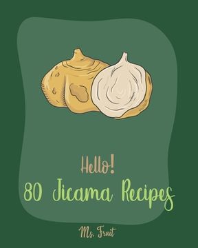 portada Hello! 80 Jicama Recipes: Best Jicama Cookbook Ever For Beginners [Book 1] (en Inglés)