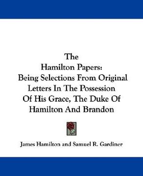portada the hamilton papers: being selections from original letters in the possession of his grace, the duke of hamilton and brandon (en Inglés)