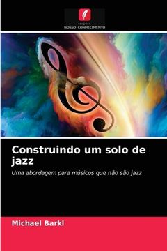 portada Construindo um Solo de Jazz: Uma Abordagem Para Músicos que não são Jazz (en Portugués)