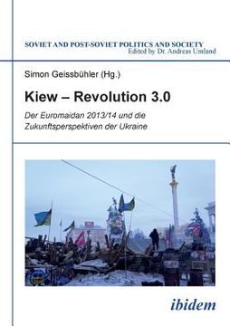 portada Kiew - Revolution 3. 0. Der Euromaidan 2013/14 und die Zukunftsperspektiven der Ukraine (en Alemán)