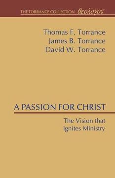 portada A Passion for Christ: The Vision That Ignites Ministry (Torrance Collection) (en Inglés)