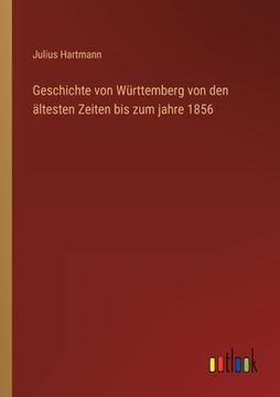 portada Geschichte von Württemberg von den ältesten Zeiten bis zum jahre 1856 (en Alemán)