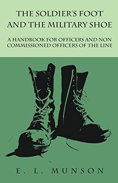 portada The Soldier'S Foot and the Military Shoe - a Handbook for Officers and non Commissioned Officers of the Line 