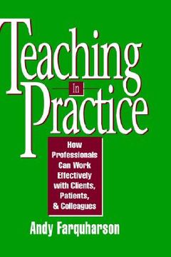 portada teaching in practice: how professionals can work effectively with clients, patients, and colleagues (in English)