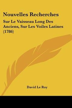 portada Nouvelles Recherches: Sur Le Vaisseau Long Des Anciens, Sur Les Voiles Latines (1786) (in French)