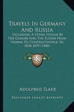 portada travels in germany and russia: including a steam voyage by the danube and the euxine from vienna to constantinople, in 1838-1839 (1840) (en Inglés)