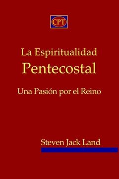 portada La Espiritualidad Pentecostal: Una Pasión por el Reino (in Spanish)