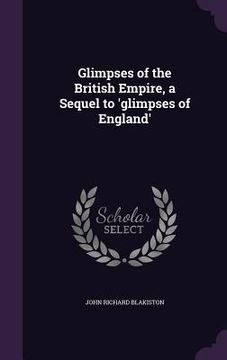portada Glimpses of the British Empire, a Sequel to 'glimpses of England' (en Inglés)