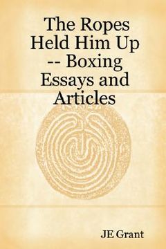 portada the ropes held him up -- boxing essays and articles (en Inglés)
