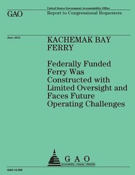 portada Kachemak Bay Ferry: Federally Funded Ferry Was Constructed with Limited Oversight and Faces Future Operating Challenges (en Inglés)