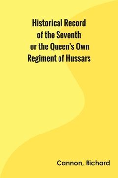 portada Historical Record of the Seventh, or the Queen's Own Regiment of Hussars (in English)