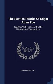 portada The Poetical Works Of Edgar Allan Poe: Together With His Essay On The Philosophy Of Composition