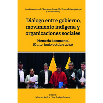 portada Diálogo entre gobierno, movimientos indígena y organizaciones sociales Memoria documental (Quito, juno-octubre 2022)