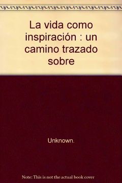 portada La Vida Como Inspiracion un Camino Trazado Sobre la Libertad Temp Oral (in Spanish)