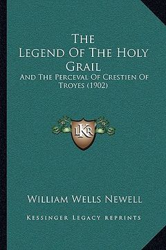 portada the legend of the holy grail: and the perceval of crestien of troyes (1902) (en Inglés)