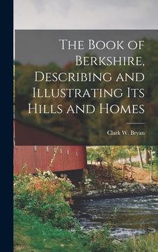 portada The Book of Berkshire, Describing and Illustrating its Hills and Homes (en Inglés)