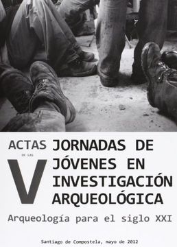 Actas De Las V. Jornadas De Jóvenes En Investigación Arqueológica