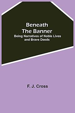 portada Beneath the Banner: Being Narratives of Noble Lives and Brave Deeds 