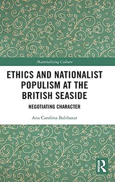 portada Ethics and Nationalist Populism at the British Seaside: Negotiating Character (Materializing Culture) (en Inglés)