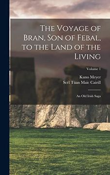 portada The Voyage of Bran, son of Febal, to the Land of the Living: An old Irish Saga; Volume 1 (en Inglés)