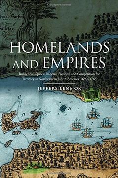 portada Homelands and Empires: Indigenous Spaces, Imperial Fictions, and Competition for Territory in Northeastern North America, 1690-1763 (en Inglés)