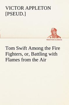portada tom swift among the fire fighters, or, battling with flames from the air (en Inglés)