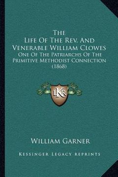 portada the life of the rev. and venerable william clowes: one of the patriarchs of the primitive methodist connection (1868) (en Inglés)