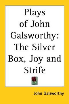 portada plays of john galsworthy: the silver box, joy and strife (en Inglés)