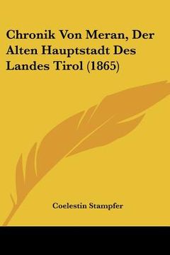 portada Chronik Von Meran, Der Alten Hauptstadt Des Landes Tirol (1865) (en Alemán)