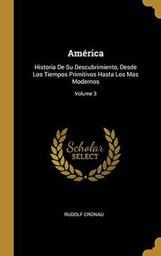 portada América: Historia de Su Descubrimiento, Desde Los Tiempos Primitivos Hasta Los Mas Modernos; Volume 3 (in Spanish)