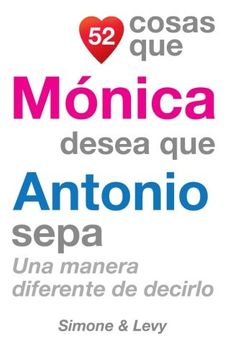 portada 52 Cosas Que Mónica Desea Que Antonio Sepa: Una Manera Diferente de Decirlo (Spanish Edition)