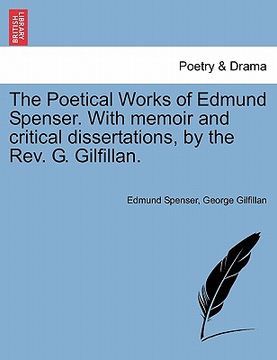 portada the poetical works of edmund spenser. with memoir and critical dissertations, by the rev. g. gilfillan. (in English)