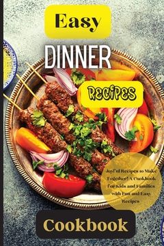 portada Easy Dinner Recipes Cookbook: Joyful Recipes to Make Together! A Cookbook for Kids and Families with Fun and Easy Recipes (en Inglés)